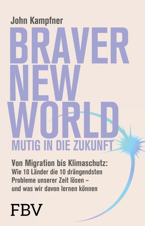 "Braver New World – Mutig in die Zukunft. Von Migration bis Klimaschutz: Wie 10 Länder Probleme lösen. FBV."
