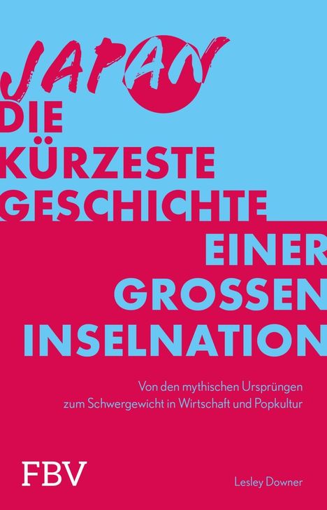 "JAPAN Die kürzeste Geschichte einer großen Inselnation. Von den mythischen Ursprüngen bis Popkultur. Lesley Downer."