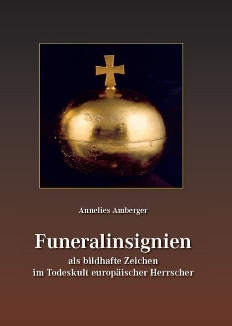 Annelies Amberger: Funeralinsignien als bildhafte Zeichen im Todeskult europäischer Herrscher, Buch