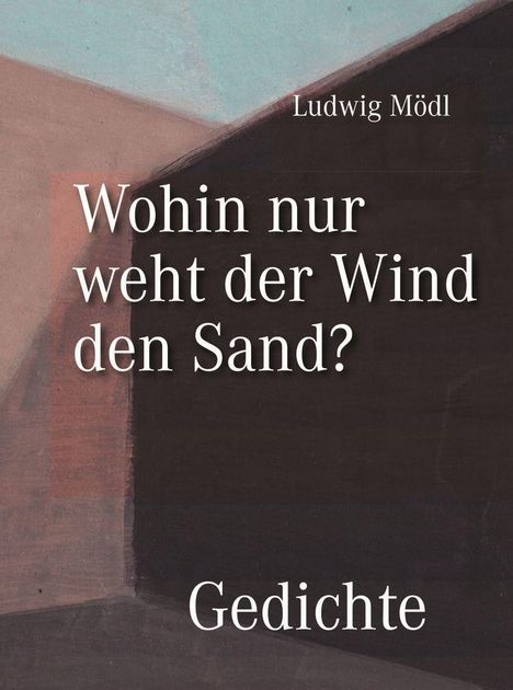 Ludwig Mödl: Mödl, L: Wohin nur weht der Wind den Sand? - Gedichte, Buch