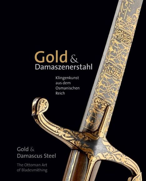 Marcus Pilz: Gold &amp; Damaszenerstahl - Klingenkunst aus dem Osmanischen Reich / Gold &amp; Damascus Steel - The Ottoman Art of Bladesmithing, Buch