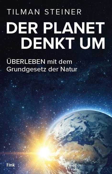 Tilman Steiner: DER PLANET DENKT UM - ÜBERLEBEN mit dem Grundgesetz der Natur, Buch