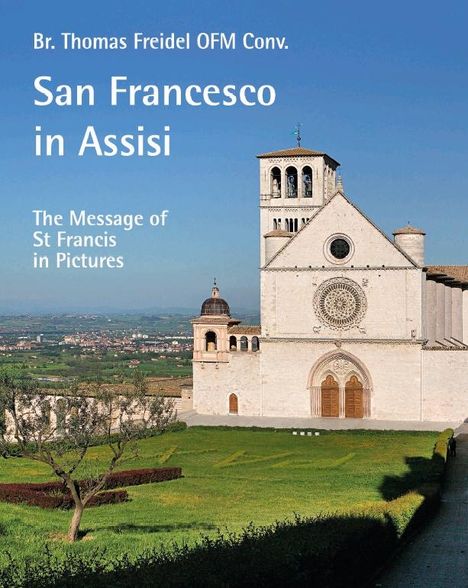 Br. Thomas Freidel OFM Conv.: San Francesco in Assisi - The Message of St Francis in Pictures, Buch