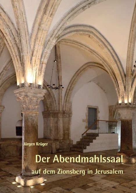 Text: Der Abendmahlssaal auf dem Zionsberg in Jerusalem. Jürgen Krüger. Ein Raum mit gotischen Gewölben und Säulen.