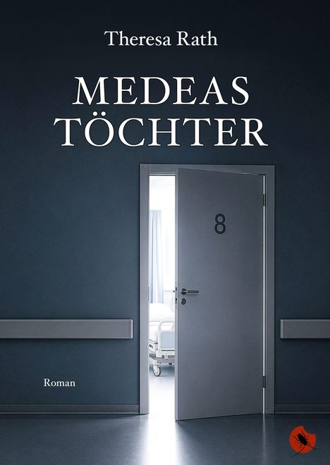 "Theresa Rath. Medeas Töchter. Roman." Eine halboffene Tür in einem dunklen Flur zeigt ein Krankenbett.