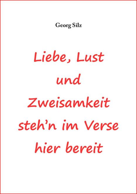 Georg Silz: Liebe, Lust und Zweisamkeit steh´n im Verse hier bereit, Buch