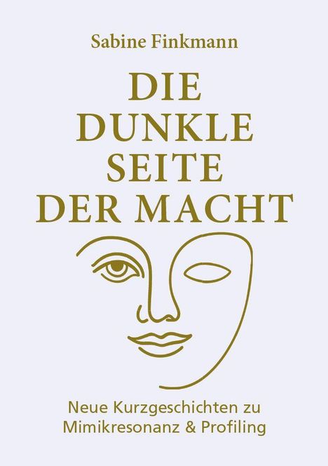 Sabine Finkmann, "DIE DUNKLE SEITE DER MACHT", ein stilisierter Gesichtsumriss, "Neue Kurzgeschichten zu Mimikresonanz & Profiling".