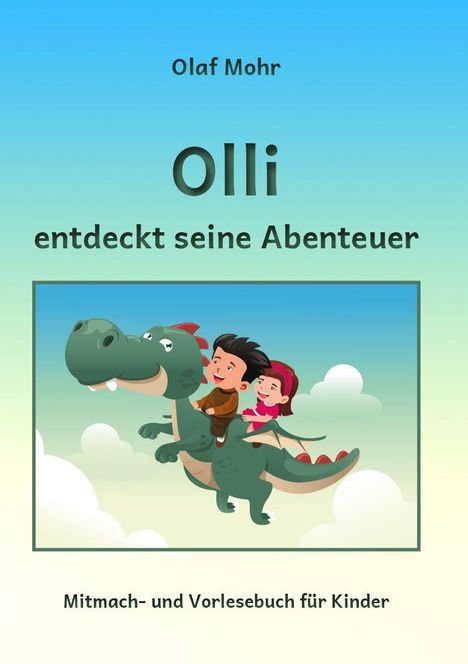 Titel: "Olli entdeckt seine Abenteuer." Autor: "Olaf Mohr". Illustration: Kinder reiten auf einem grünen Dinosaurier über Wolken.