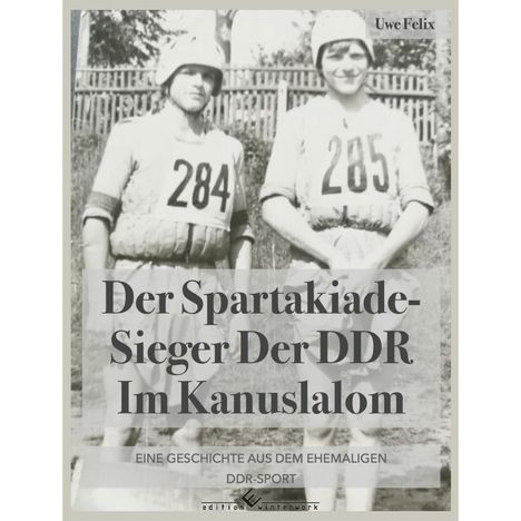 Uwe Felix: Felix, U: Spartakiade-Sieger der DDR im Kanuslalom, Buch