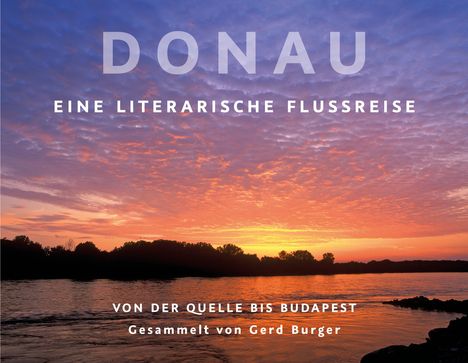 Text: "DONAU - EINE LITERARISCHE FLUSSREISE - VON DER QUELLE BIS BUDAPEST - Gesammelt von Gerd Burger." 
Abendlicher Himmel über einem Fluss.