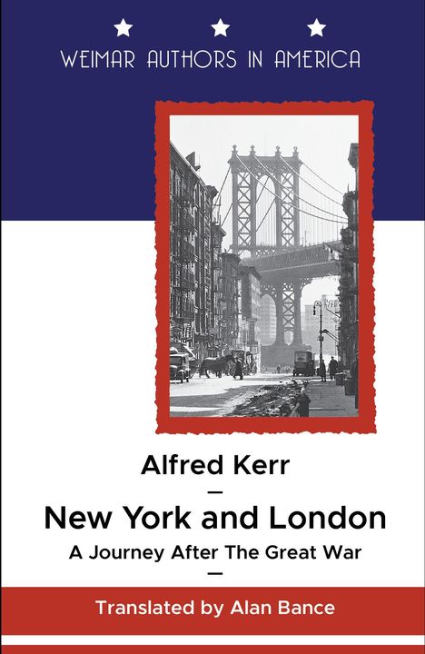"Weimar Authors in America", "Alfred Kerr", "New York and London", "A Journey After The Great War", "Translated by Alan Bance". Illustration: Foto einer Brücke.