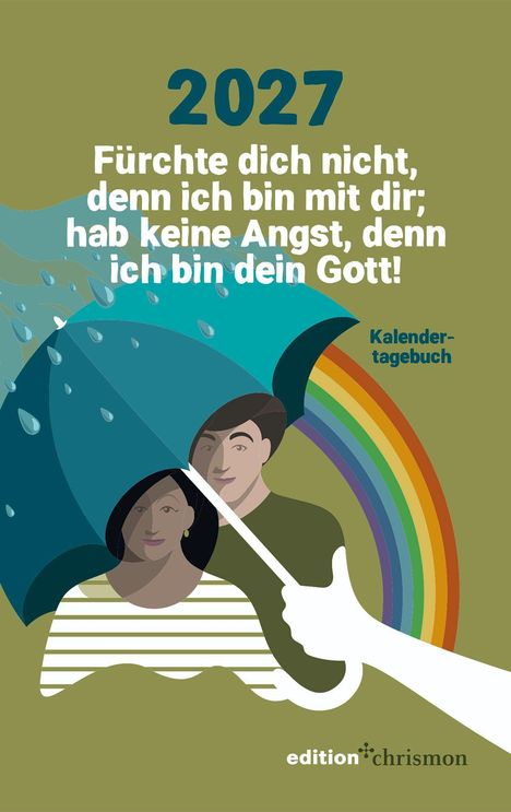 "2027. Fürchte dich nicht, denn ich bin mit dir; hab keine Angst, denn ich bin dein Gott! Kalendertagebuch."  
Illustration: Zwei Personen unter einem Regenschirm vor einem Regenbogen.