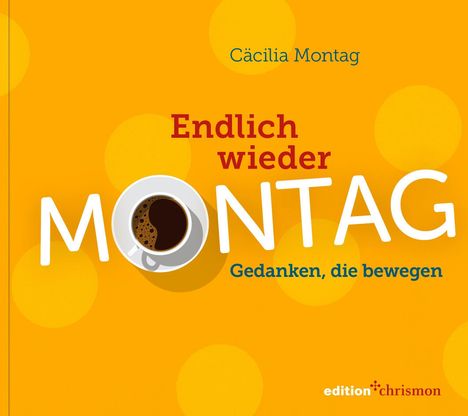 „Endlich wieder MONTAG“ in großen Buchstaben, mit einer Kaffeetasse als Buchstabe O. Namen und Verlagsname sind ebenfalls enthalten.