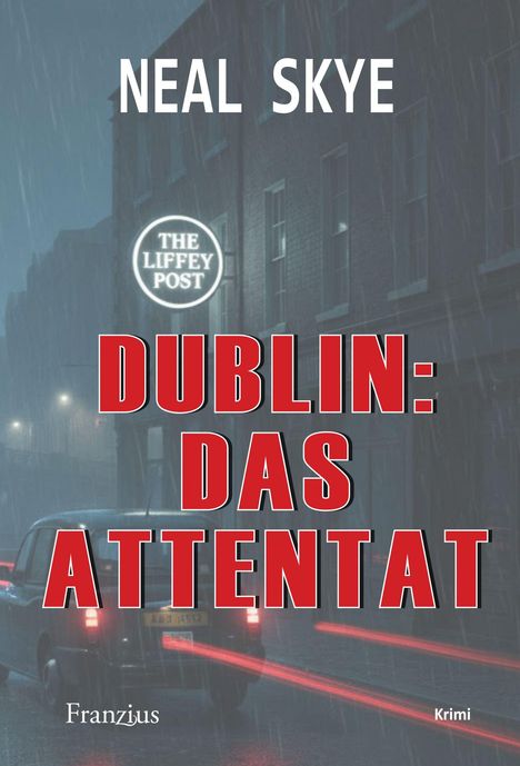 Text: "NEAL SKYE", "THE LIFFEY POST", "DUBLIN: DAS ATTENTAT", "Franzius", "Krimi". Im Regen beleuchtete Straße mit Taxi.