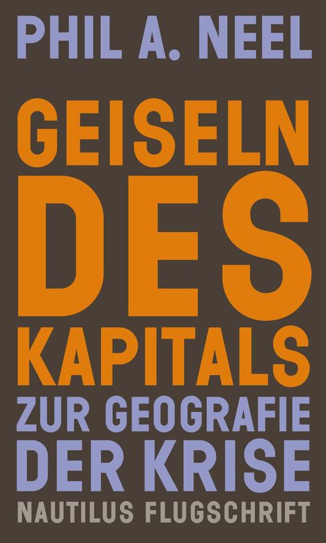 „Phil A. Neel: Geiseln des Kapitals zur Geografie der Krise. Nautilus Flugschrift“-Cover in Orange und Lila auf Dunkelbraun.