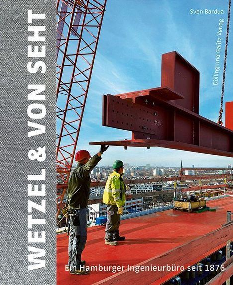 "WETZEL & VON SEHT. Ein Hamburger Ingenieurbüro seit 1876." Zwei Arbeiter und ein Stahlträger auf einer Baustelle.