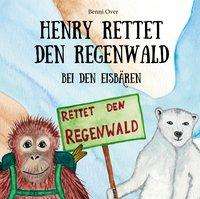 Benni Over: Over, B: Henry rettet den Regenwald - Bei den Eisbären, Buch