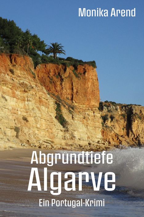 Monika Arend: Abgrundtiefe Algarve - Ein Portugal-Krimi, Buch