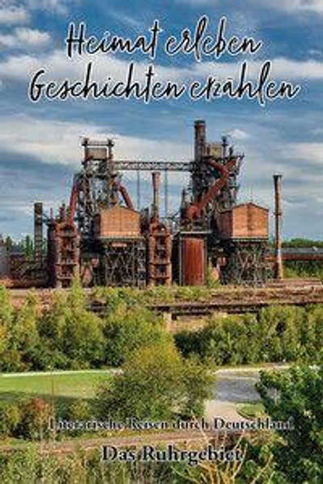 "Heimat erleben, Geschichten erzählen" steht über einem Industriekomplex, mit Text: "Das Ruhrgebiet, Reisen durch Deutschland".