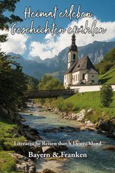 "Heimat erleben, Geschichten erzählen. Literarische Reisen durch Deutschland, Bayern & Franken." 
Kirche am Fluss vor Bergen.