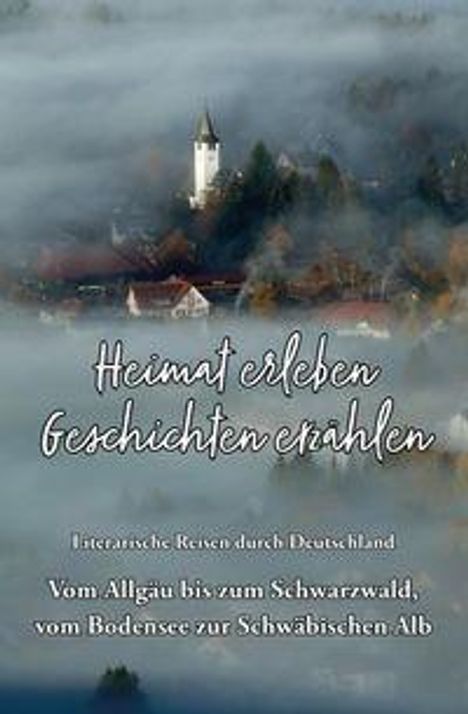 "Literarische Reisen durch Deutschland. Vom Allgäu bis zum Schwarzwald, vom Bodensee zur Schwäbischen Alb." Nebelverhangene Landschaft mit Dorf und Kirchturm.