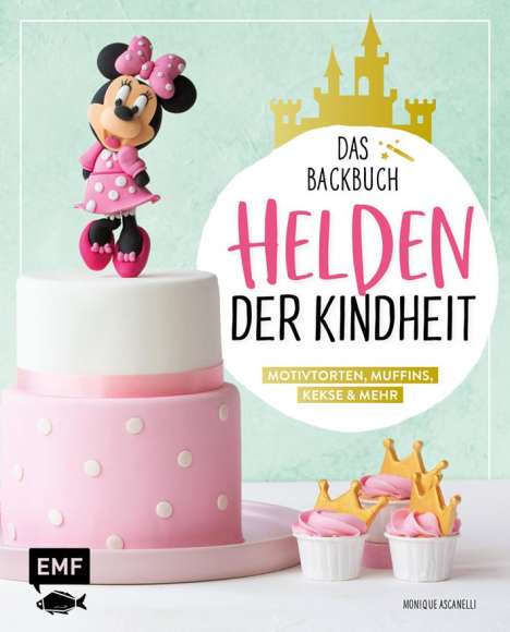 Monique Ascanelli: Helden der Kindheit - Das Backbuch - Motivtorten, Muffins, Kekse &amp; mehr, Buch