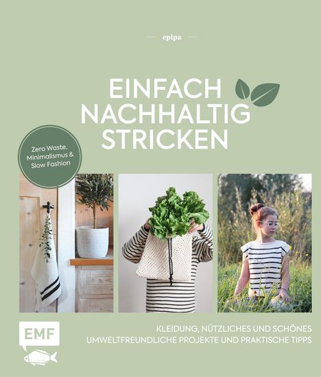Epipa: Einfach nachhaltig stricken - Kleidung, Nützliches und Schönes - Umweltfreundliche Projekte und praktische Tipps, Buch