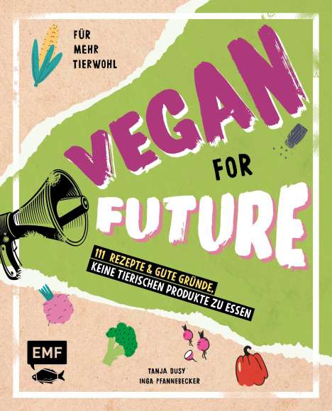 Inga Pfannebecker: Vegan for Future - 111 Rezepte &amp; gute Gründe, keine tierischen Produkte zu essen, Buch