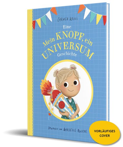 Vorläufiges Cover. Ein Kind mit Zöpfen hält eine Schultüte. Bunte Wimpel oben, Titel "Mein Knopf, ein Universum".