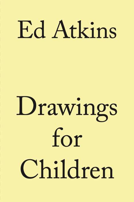 Ed Atkins: Ed Atkins. Drawings for Children, Buch