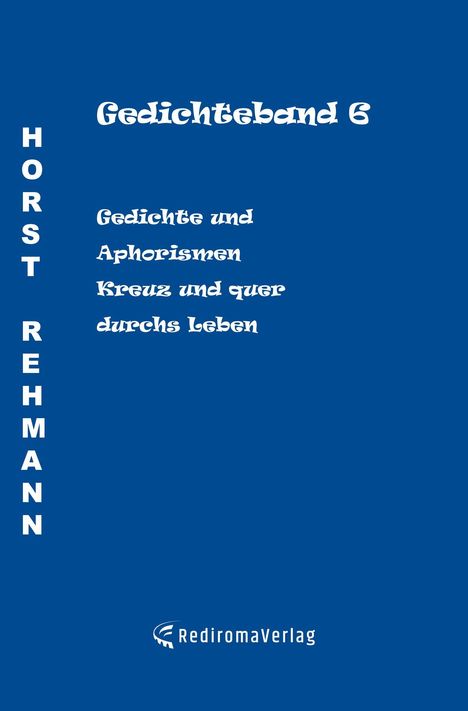 Gedichteband 6, Gedichte und Aphorismen, Kreuz und quer durchs Leben. Links: Horst Rehmann. Unten: RediromaVerlag-Logo.