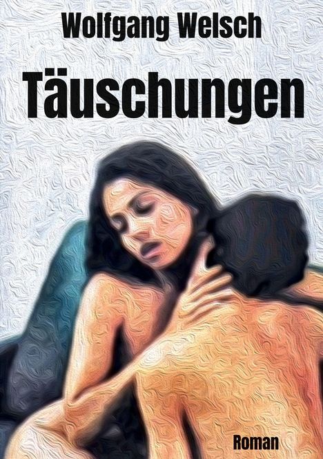 "Wolfgang Welsch: Täuschungen, Roman." Illustration mit zwei eng umschlungenen Personen, pastellartige Farben.