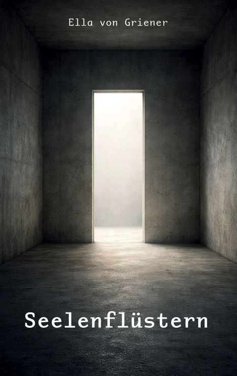 "Seelenflüstern", "Ella von Griener". Ein leerer Raum mit Betonwänden, kaum Licht von einer offenen Tür im Hintergrund.