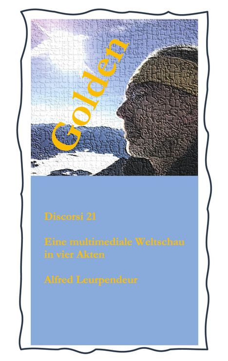 Der Text lautet: "Golden", "Discorsi 21", "Eine multimediale Weltschau in vier Akten", "Alfred Leurpendeur". Ganzseitige Illustration.