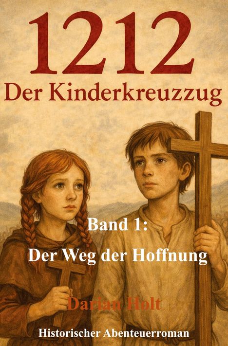 "1212 Der Kinderkreuzzug. Band 1: Der Weg der Hoffnung. Darian Holt. Historischer Abenteuerroman." Zwei Kinder mit Kreuzen.