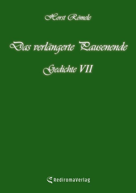 "Horst Römele, Das verlängerte Pausenende, Gedichte VII" auf grünem Hintergrund. RediromaVerlag unten als Logo.