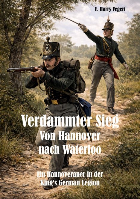 "Verdammter Sieg: Von Hannover nach Waterloo. Ein Hannoveraner in der King's German Legion." Soldaten in Uniform im Wald.