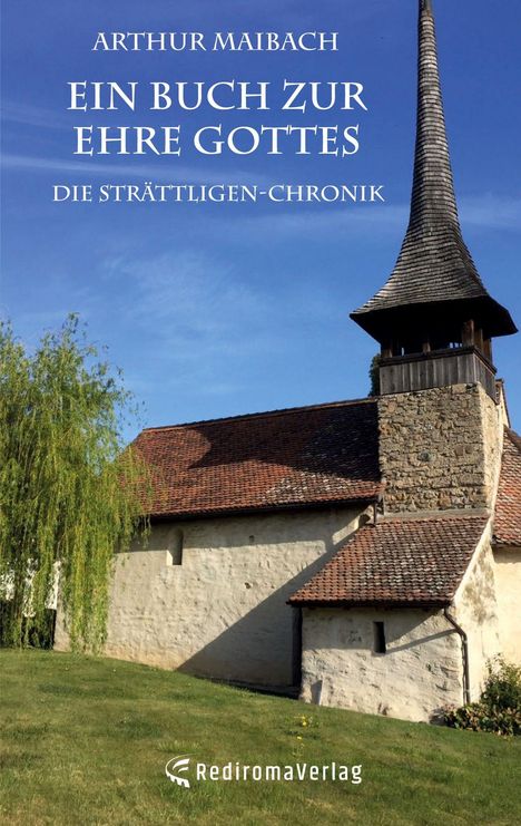 Titel: Ein Buch zur Ehre Gottes, Die Strättligen-Chronik, Arthur Maibach. Bild von Kirche mit Turm und Baum.