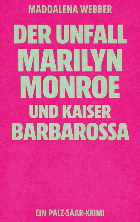 Maddalena Webber: Der Unfall Marilyn Monroe und Kaiser Barbarossa. Ein Palz-Saar-Krimi. Pinker Hintergrund, grüne Schrift.