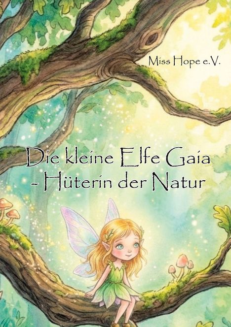 "Die kleine Elfe Gaia - Hüterin der Natur", Miss Hope e.V. Illustration: Elfe mit Flügeln sitzt auf Baumzweig, leuchtender Waldhintergrund.