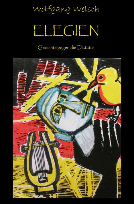 Text: "Wolfgang Welsch ELEGIEN Gedichte gegen die Diktatur". Darunter abstrakte Illustration mit Vogel, Maske und Lyra.