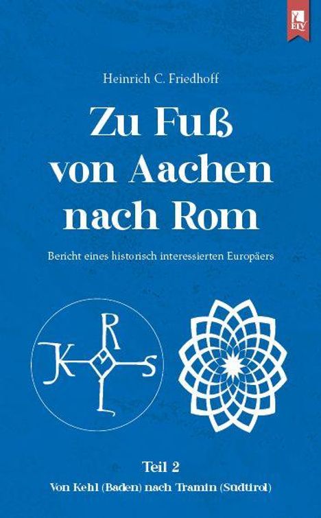 Heinrich C. Friedhoff: Zu Fuß von Aachen nach Rom: Bericht eines historisch interessierten Europäers, Buch
