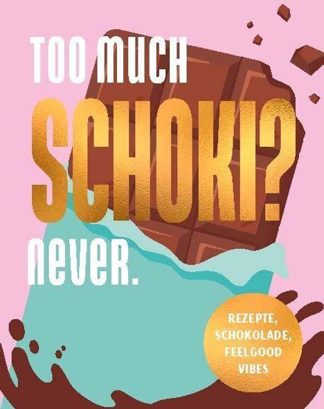 "TOO MUCH SCHOKI? never." Rechts unten ein Kreis mit: "REZEPTE, SCHOKOLADE, FEELGOOD VIBES." Illustration einer Schokolade.
