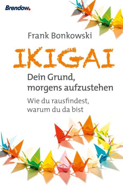 Frank Bonkowski: Ikigai. Dein Grund, morgens aufzustehen, Buch