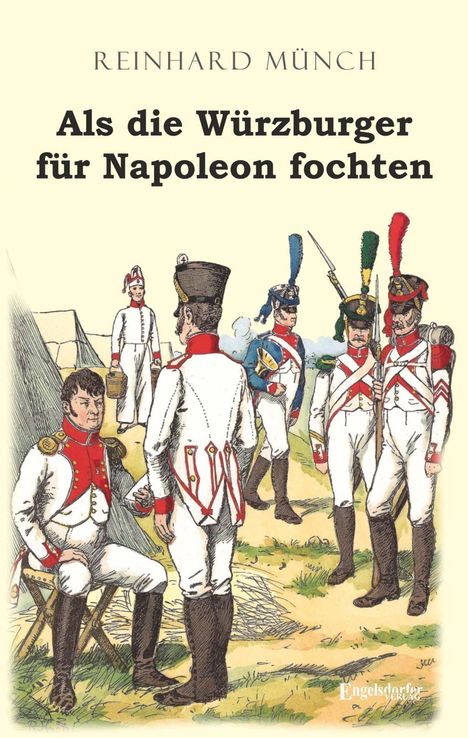 Reinhard Münch: Münch, R: Als die Würzburger für Napoleon fochten, Buch