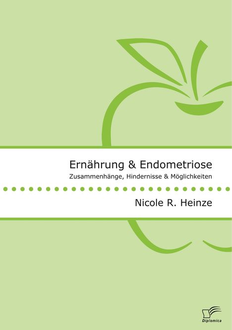 Nicole R. Heinze: Ernährung und Endometriose. Zusammenhänge, Hindernisse und Möglichkeiten, Buch
