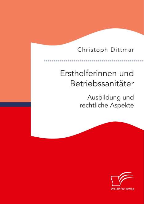 Christoph Dittmar: Ersthelferinnen und Betriebssanitäter. Ausbildung und rechtliche Aspekte, Buch