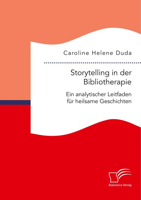 Caroline Helene Duda: Storytelling in der Bibliotherapie. Ein analytischer Leitfaden für heilsame Geschichten, Buch
