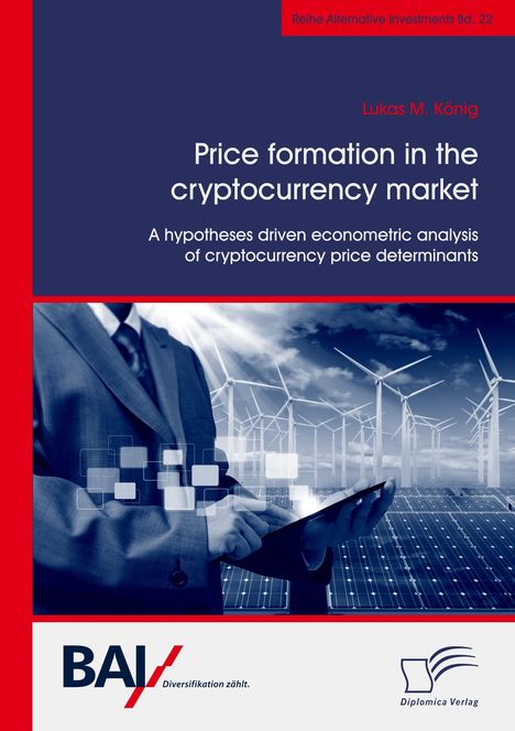 Lukas M. König: Price formation in the cryptocurrency market. A hypotheses driven econometric analysis of cryptocurrency price determinants, Buch