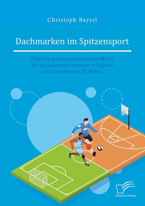 Christoph Bayerl: Dachmarken im Spitzensport: Einführung einer gemeinsamen Marke für die Spitzensportvereine in Fußball und Basketball in St. Pölten, Buch